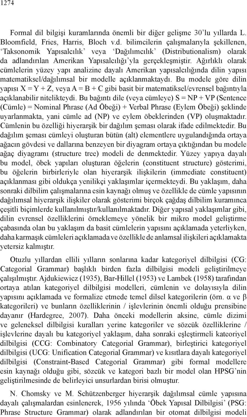 Bu modele göre dilin yapısı X = Y + Z, veya A = B + C gibi basit bir matematiksel/evrensel bağıntıyla açıklanabilir nitelikteydi.