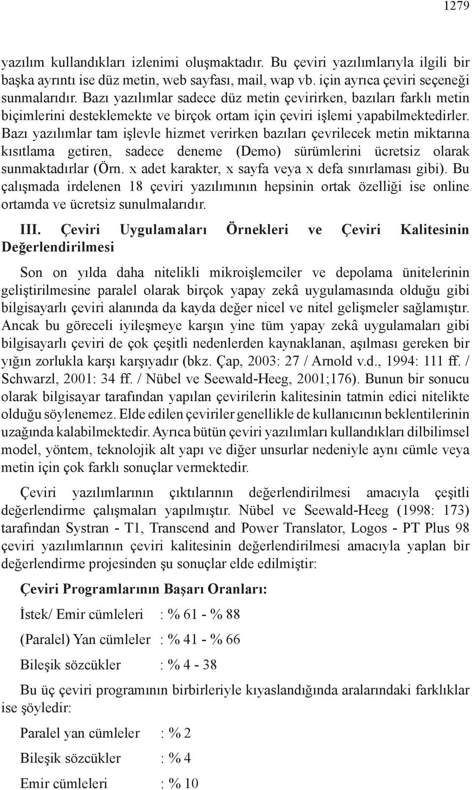 Bazı yazılımlar tam işlevle hizmet verirken bazıları çevrilecek metin miktarına kısıtlama getiren, sadece deneme (Demo) sürümlerini ücretsiz olarak sunmaktadırlar (Örn.