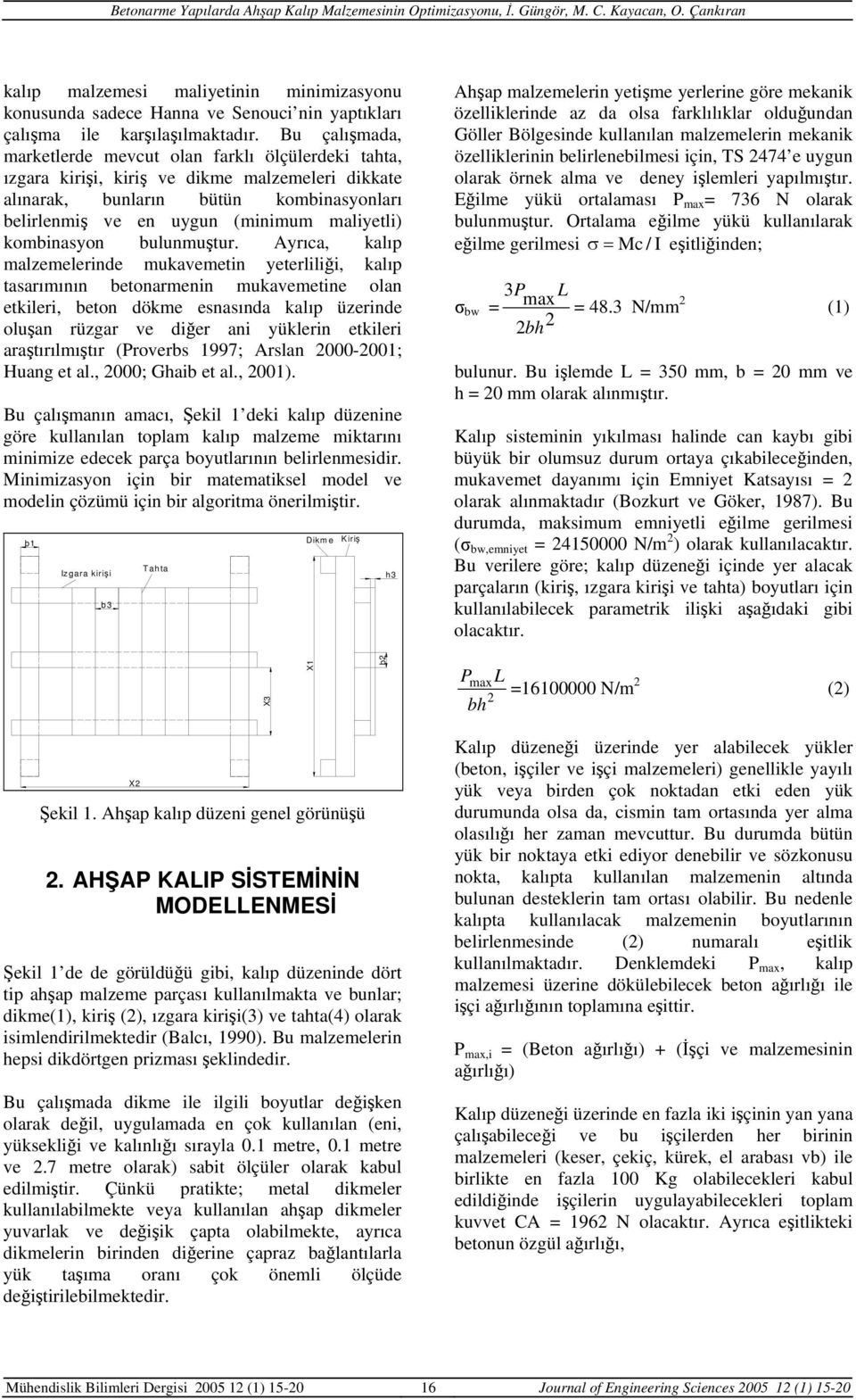 Bu çalışmada, marketlerde mevcut olan farklı ölçülerdeki tata, ızgara kirişi, kiriş ve dikme malzemeleri dikkate alınarak, bunların bütün kombinasyonları belirlenmiş ve en uygun (minimum maliyetli)