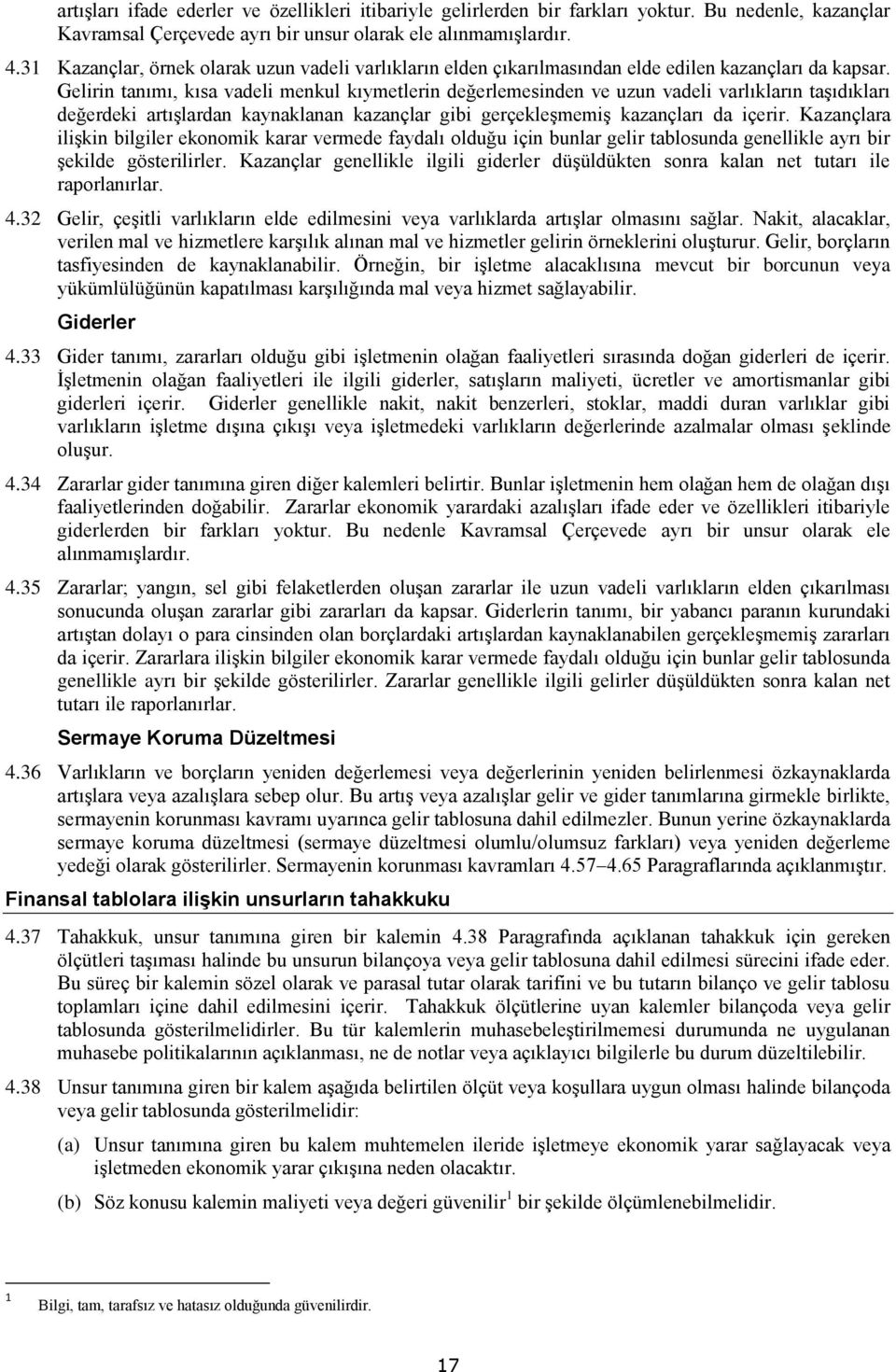 Gelirin tanımı, kısa vadeli menkul kıymetlerin değerlemesinden ve uzun vadeli varlıkların taşıdıkları değerdeki artışlardan kaynaklanan kazançlar gibi gerçekleşmemiş kazançları da içerir.