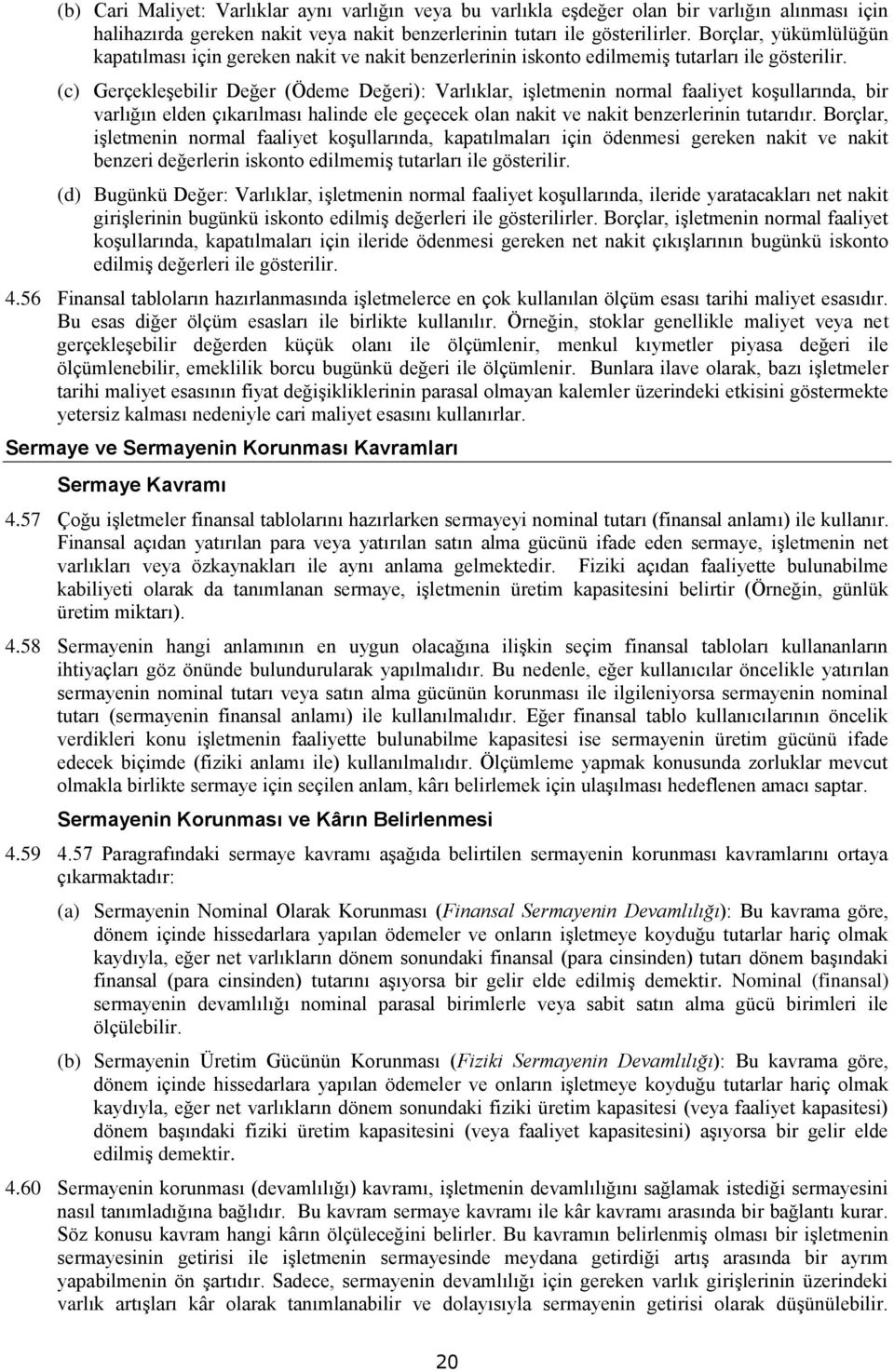 (c) Gerçekleşebilir Değer (Ödeme Değeri): Varlıklar, işletmenin normal faaliyet koşullarında, bir varlığın elden çıkarılması halinde ele geçecek olan nakit ve nakit benzerlerinin tutarıdır.