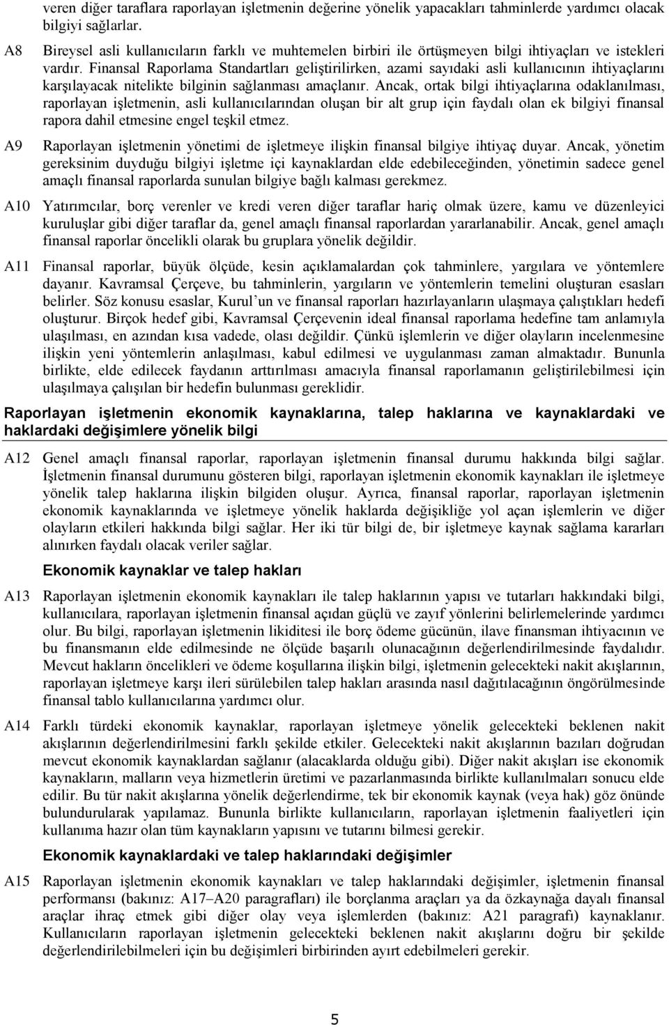 Finansal Raporlama Standartları geliştirilirken, azami sayıdaki asli kullanıcının ihtiyaçlarını karşılayacak nitelikte bilginin sağlanması amaçlanır.