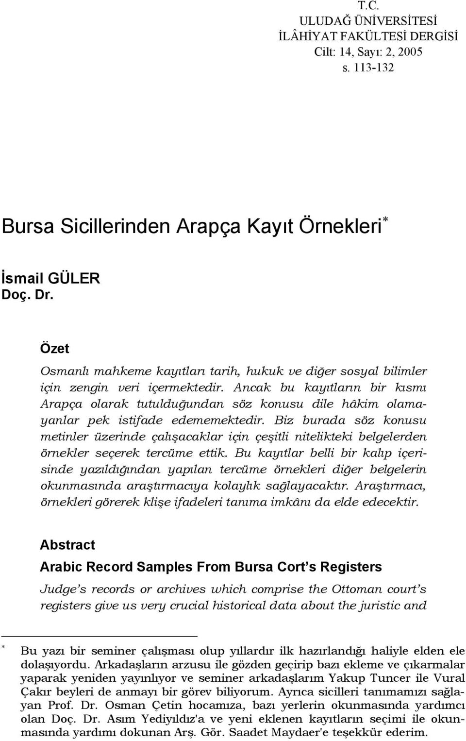 Ancak bu kayıtların bir kısmı Arapça olarak tutulduğundan söz konusu dile hâkim olamayanlar pek istifade edememektedir.