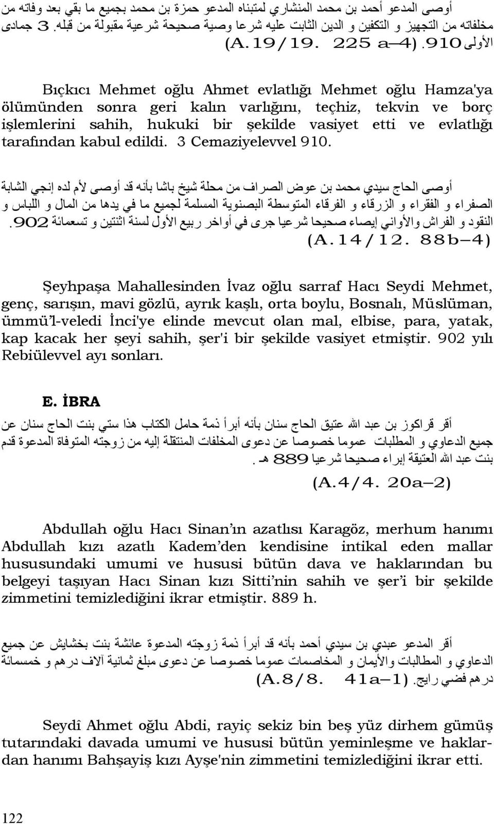 225 Bıçkıcı Mehmet oğlu Ahmet evlatlığı Mehmet oğlu Hamza'ya ölümünden sonra geri kalın varlığını, teçhiz, tekvin ve borç işlemlerini sahih, hukuki bir şekilde vasiyet etti ve evlatlığı tarafından