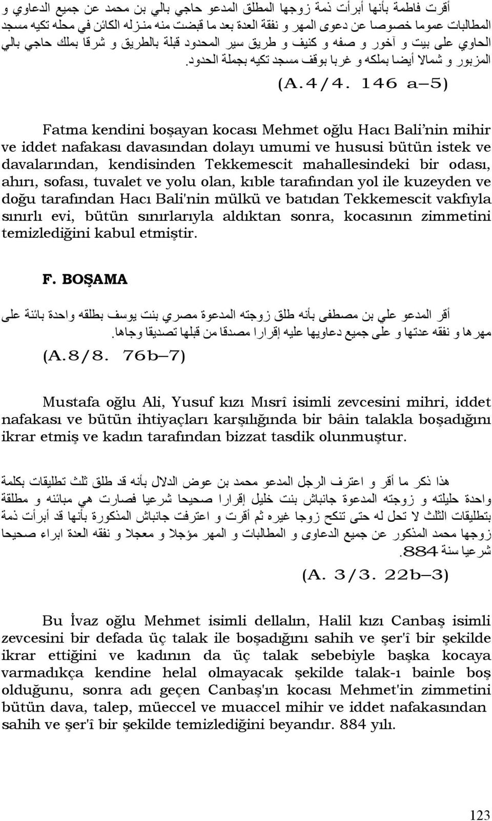 146 a 5) Fatma kendini boşayan kocası Mehmet oğlu Hacı Bali nin mihir ve iddet nafakası davasından dolayı umumi ve hususi bütün istek ve davalarından, kendisinden Tekkemescit mahallesindeki bir