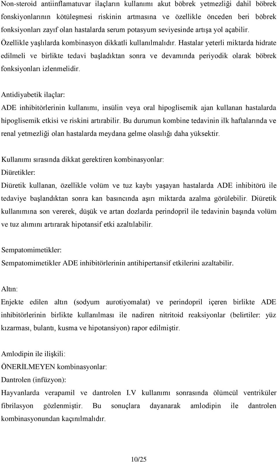 Hastalar yeterli miktarda hidrate edilmeli ve birlikte tedavi başladıktan sonra ve devamında periyodik olarak böbrek fonksiyonları izlenmelidir.