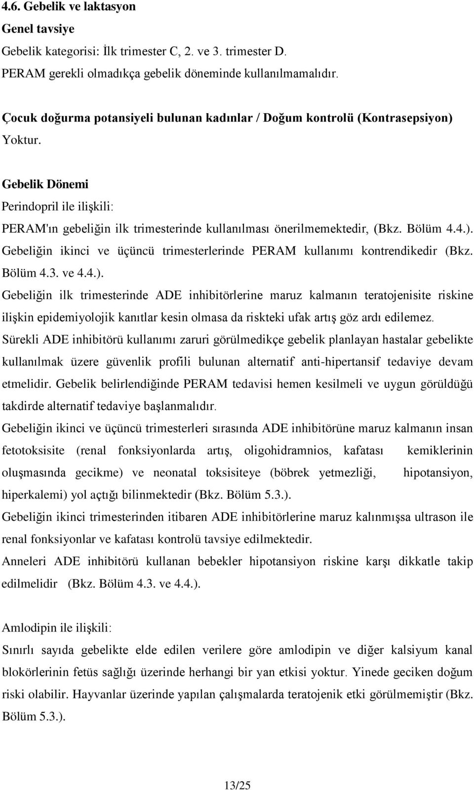 Bölüm 4.4.). Gebeliğin ikinci ve üçüncü trimesterlerinde PERAM kullanımı kontrendikedir (Bkz. Bölüm 4.3. ve 4.4.). Gebeliğin ilk trimesterinde ADE inhibitörlerine maruz kalmanın teratojenisite riskine ilişkin epidemiyolojik kanıtlar kesin olmasa da riskteki ufak artış göz ardı edilemez.