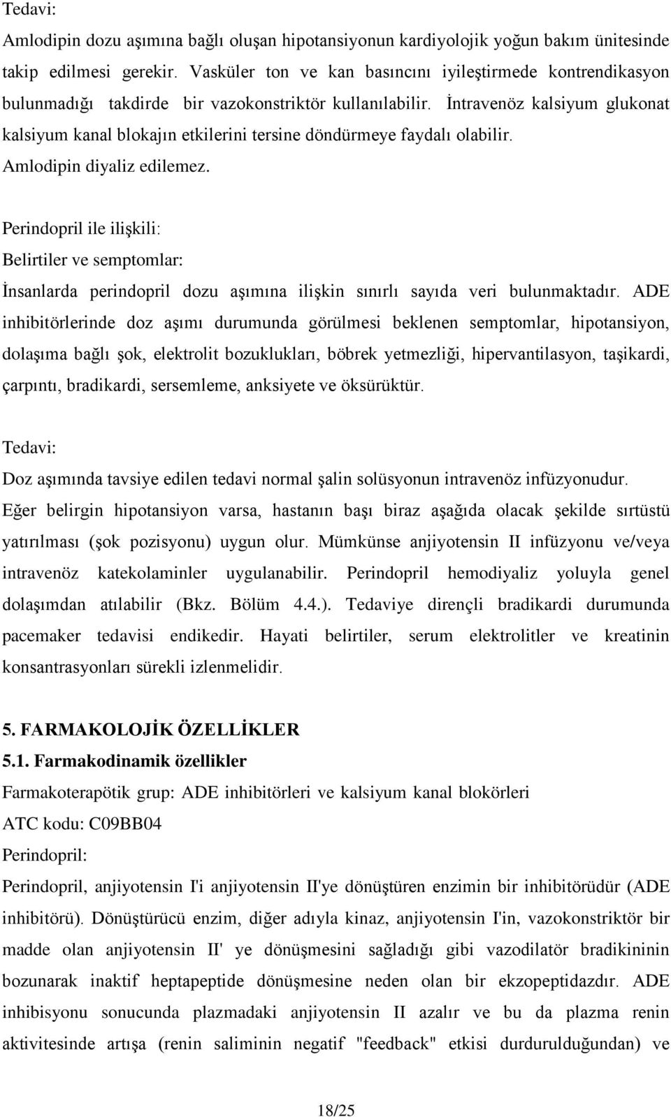 İntravenöz kalsiyum glukonat kalsiyum kanal blokajın etkilerini tersine döndürmeye faydalı olabilir. Amlodipin diyaliz edilemez.