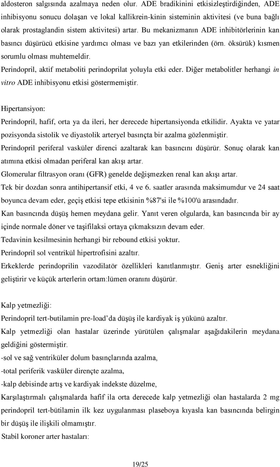 Bu mekanizmanın ADE inhibitörlerinin kan basıncı düşürücü etkisine yardımcı olması ve bazı yan etkilerinden (örn. öksürük) kısmen sorumlu olması muhtemeldir.