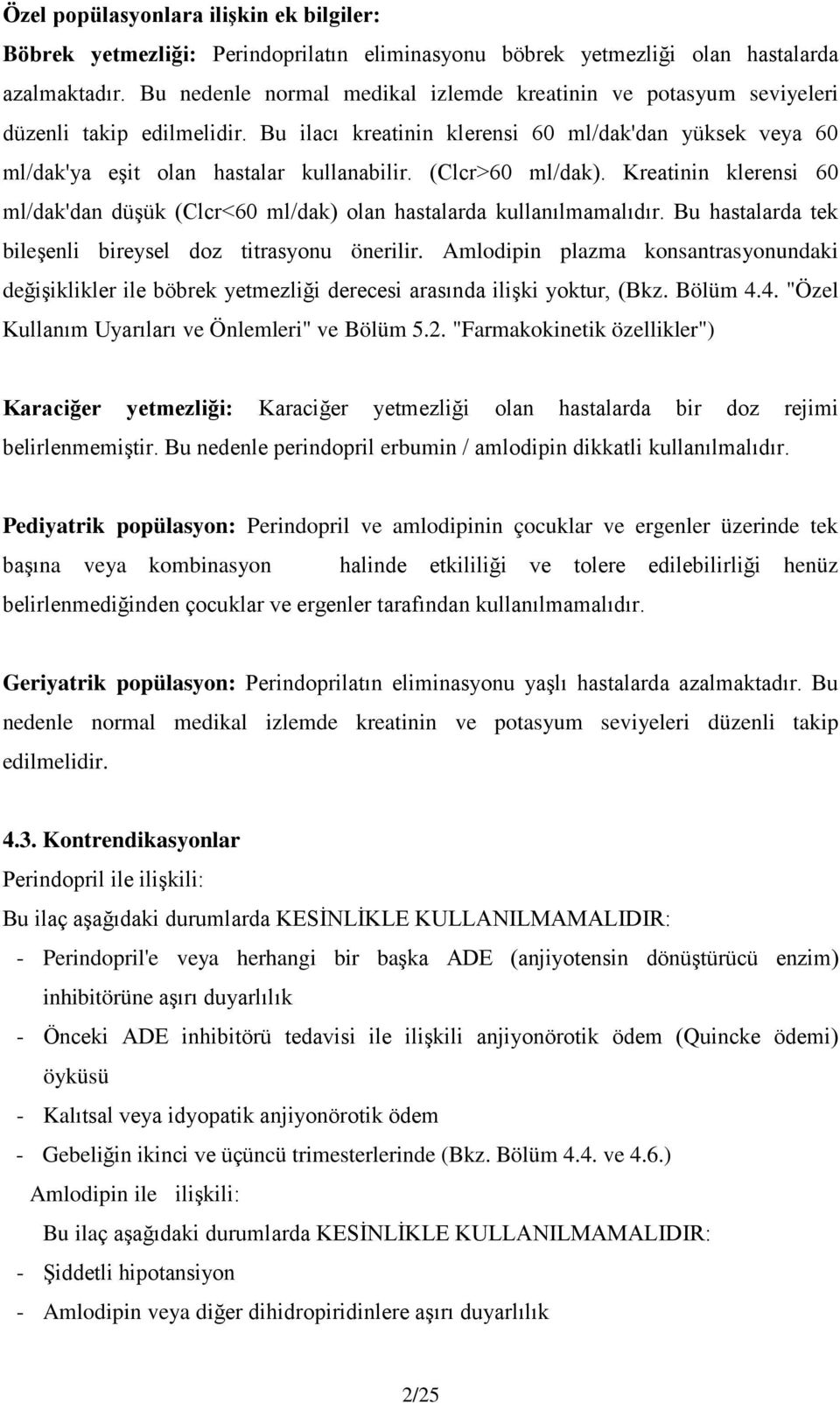 (Clcr>60 ml/dak). Kreatinin klerensi 60 ml/dak'dan düşük (Clcr<60 ml/dak) olan hastalarda kullanılmamalıdır. Bu hastalarda tek bileşenli bireysel doz titrasyonu önerilir.