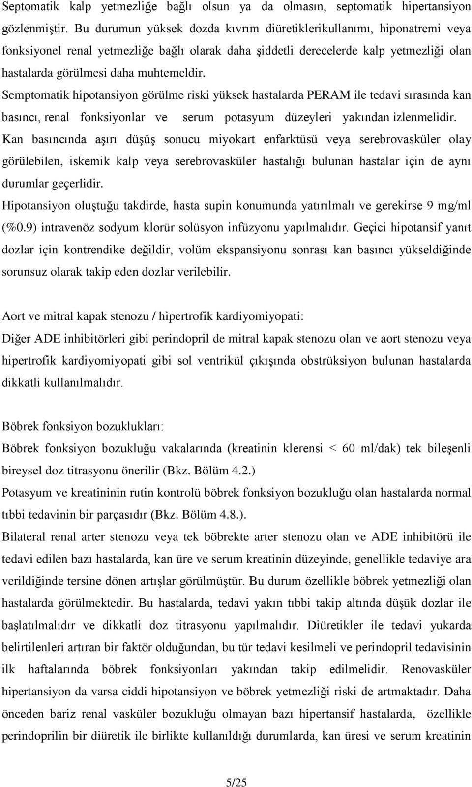 Semptomatik hipotansiyon görülme riski yüksek hastalarda PERAM ile tedavi sırasında kan basıncı, renal fonksiyonlar ve serum potasyum düzeyleri yakından izlenmelidir.