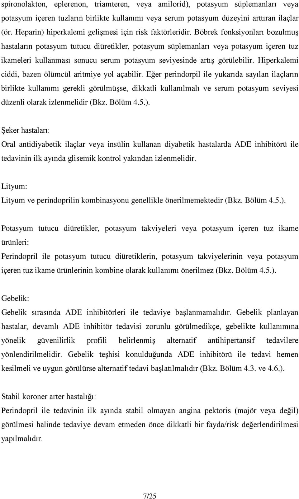 Böbrek fonksiyonları bozulmuş hastaların potasyum tutucu diüretikler, potasyum süplemanları veya potasyum içeren tuz ikameleri kullanması sonucu serum potasyum seviyesinde artış görülebilir.