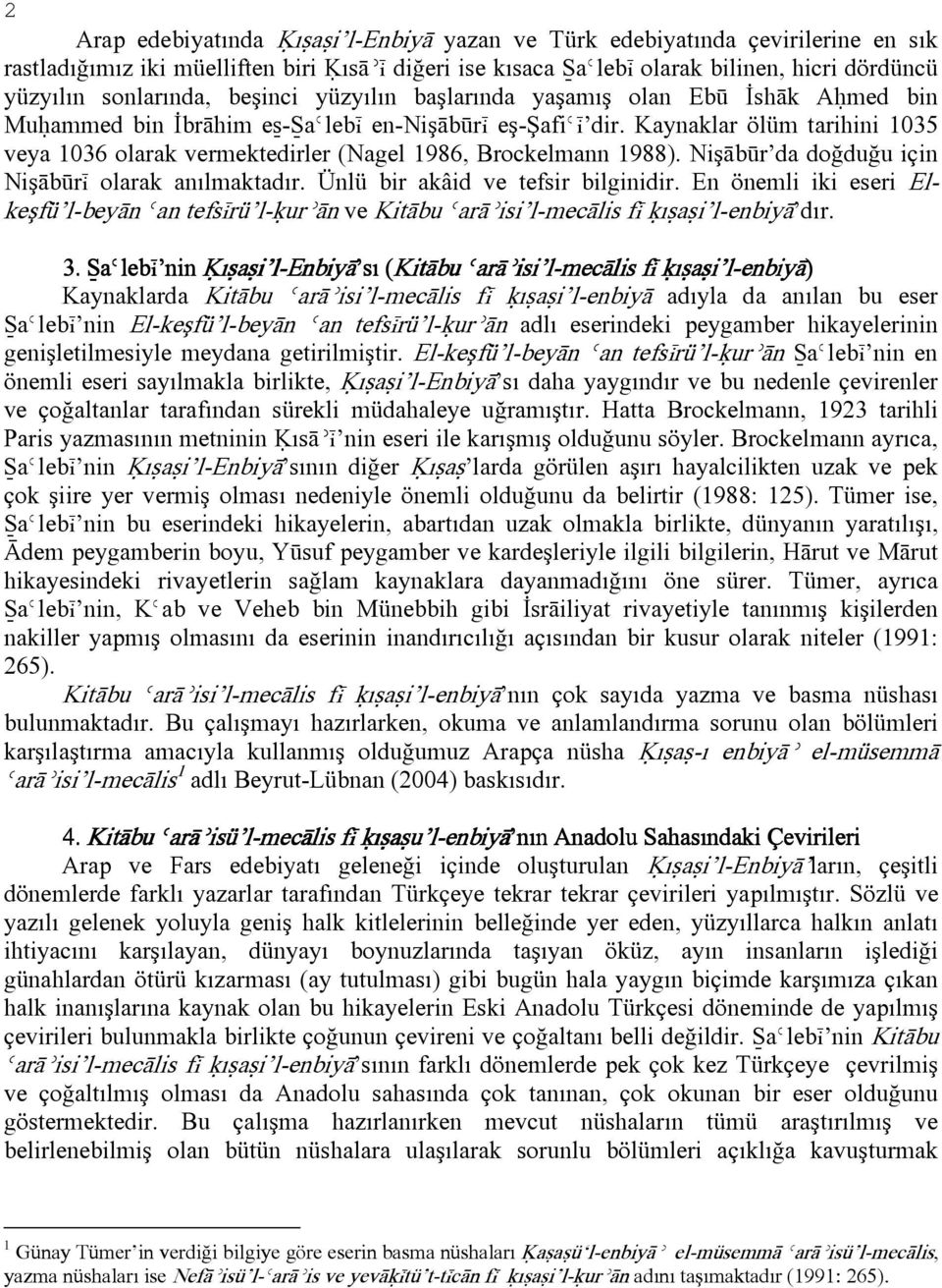 Kaynaklar ölüm tarihini 1035 veya 1036 olarak vermektedirler (Nagel 1986, Brockelmann 1988). Nişābūr da doğduğu için Nişābūrį olarak anılmaktadır. Ünlü bir akâid ve tefsir bilginidir.