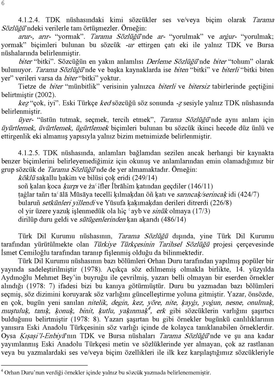 Sözcüğün en yakın anlamlısı Derleme Sözlüğü nde biter tohum olarak bulunuyor. Tarama Sözlüğü nde ve başka kaynaklarda ise biten bitki ve biterli bitki biten yer verileri varsa da biter bitki yoktur.