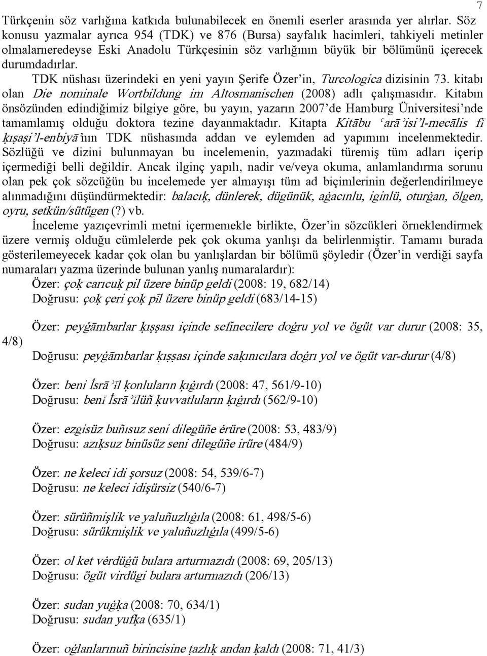 TDK nüshası üzerindeki en yeni yayın Şerife Özer in, Turcologica dizisinin 73. kitabı olan Die nominale Wortbildung im Altosmanischen (2008) adlı çalışmasıdır.