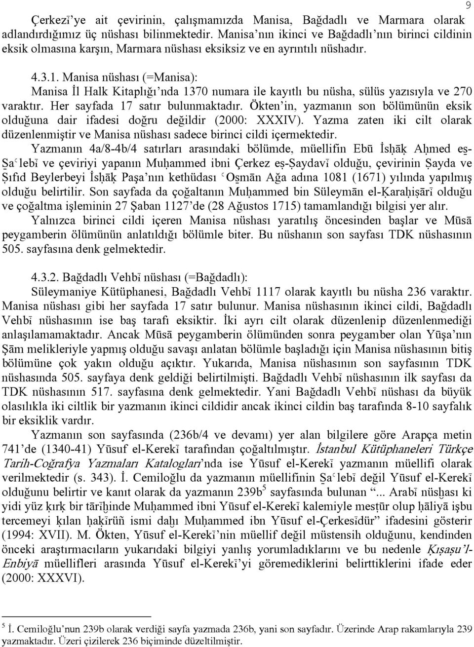 Manisa nüshası (=Manisa): Manisa İl Halk Kitaplığı nda 1370 numara ile kayıtlı bu nüsha, sülüs yazısıyla ve 270 varaktır. Her sayfada 17 satır bulunmaktadır.