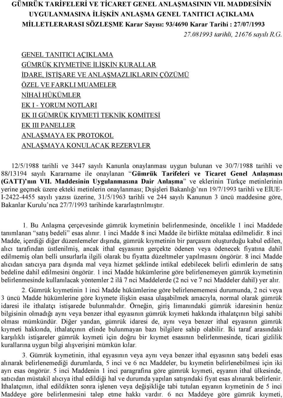 GENEL TANITICI AÇIKLAMA GÜMRÜK KIYMETİNE İLİŞKİN KURALLAR İDARE, İSTİŞARE VE ANLAŞMAZLIKLARIN ÇÖZÜMÜ ÖZEL VE FARKLI MUAMELER NİHAİ HÜKÜMLER EK I - YORUM NOTLARI EK II GÜMRÜK KIYMETİ TEKNİK KOMİTESİ