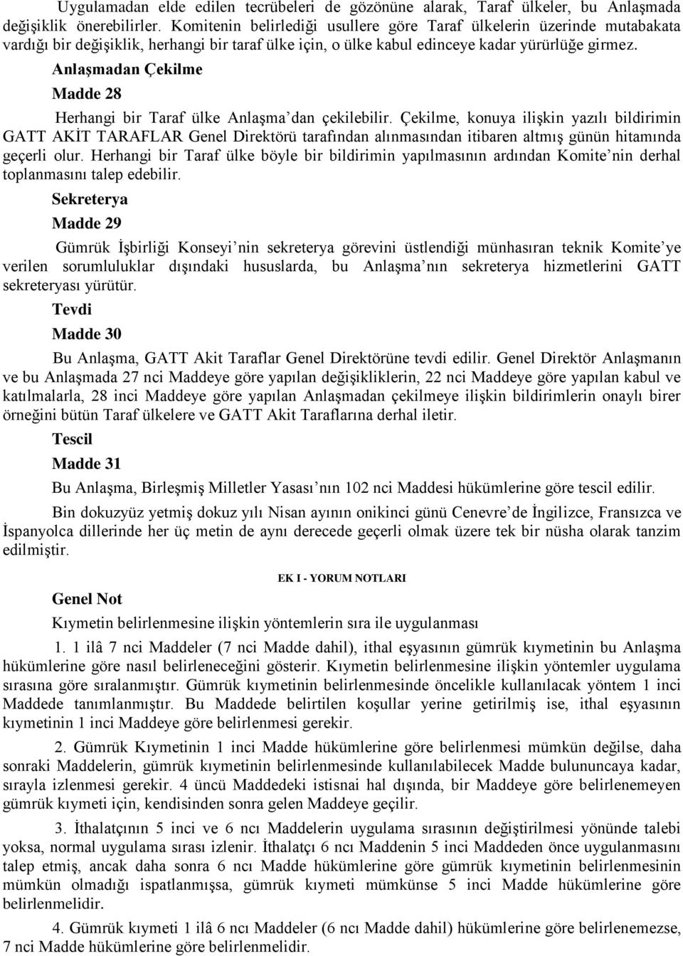 Anlaşmadan Çekilme Madde 28 Herhangi bir Taraf ülke Anlaşma dan çekilebilir.