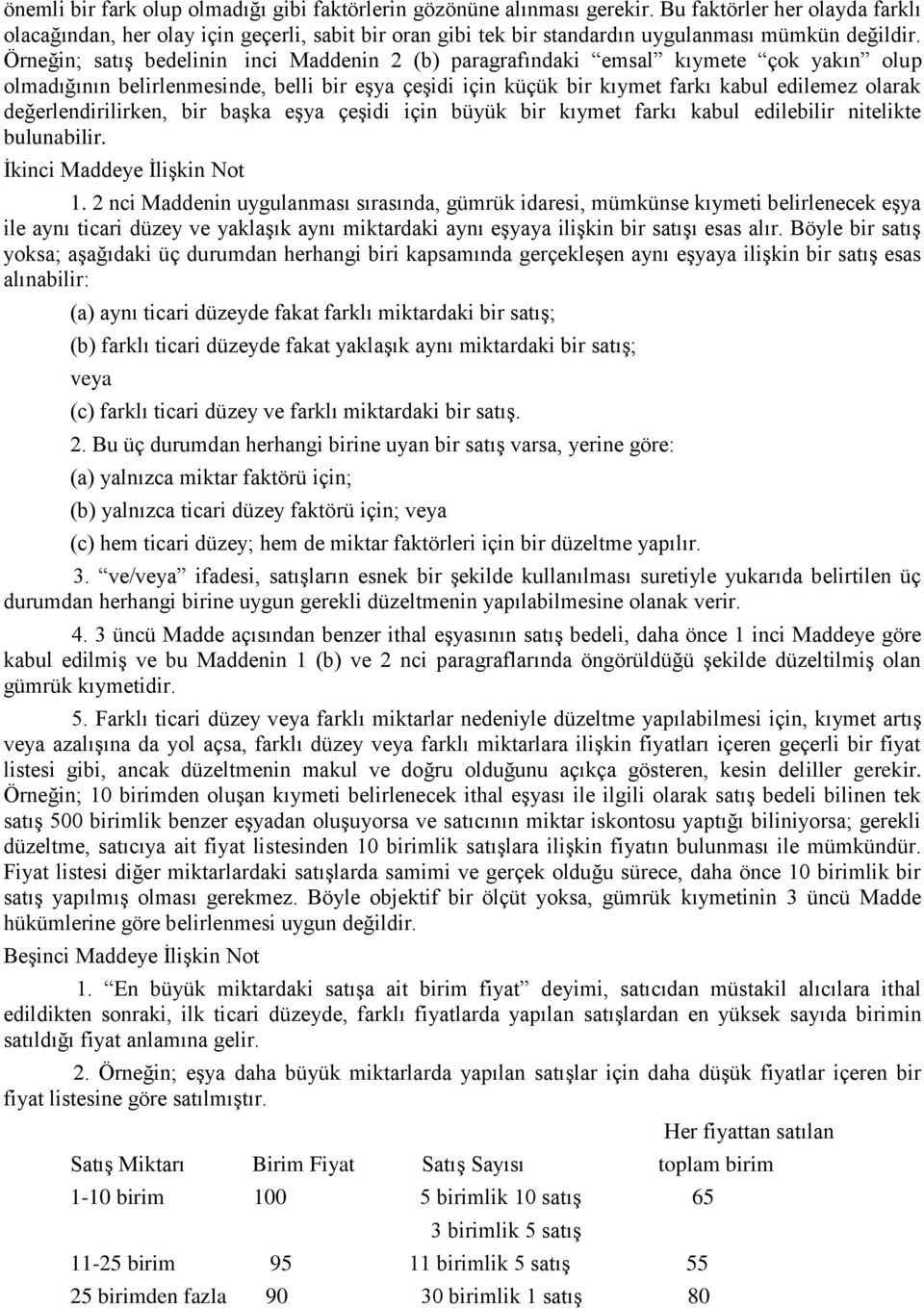 Örneğin; satış bedelinin inci Maddenin 2 (b) paragrafındaki emsal kıymete çok yakın olup olmadığının belirlenmesinde, belli bir eşya çeşidi için küçük bir kıymet farkı kabul edilemez olarak