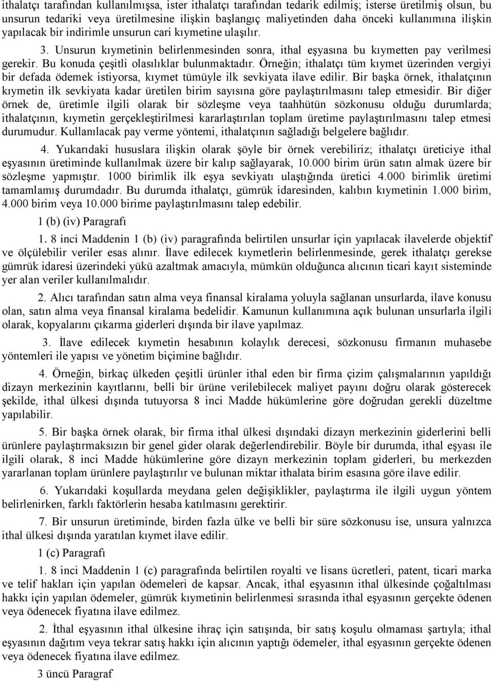 Bu konuda çeşitli olasılıklar bulunmaktadır. Örneğin; ithalatçı tüm kıymet üzerinden vergiyi bir defada ödemek istiyorsa, kıymet tümüyle ilk sevkiyata ilave edilir.