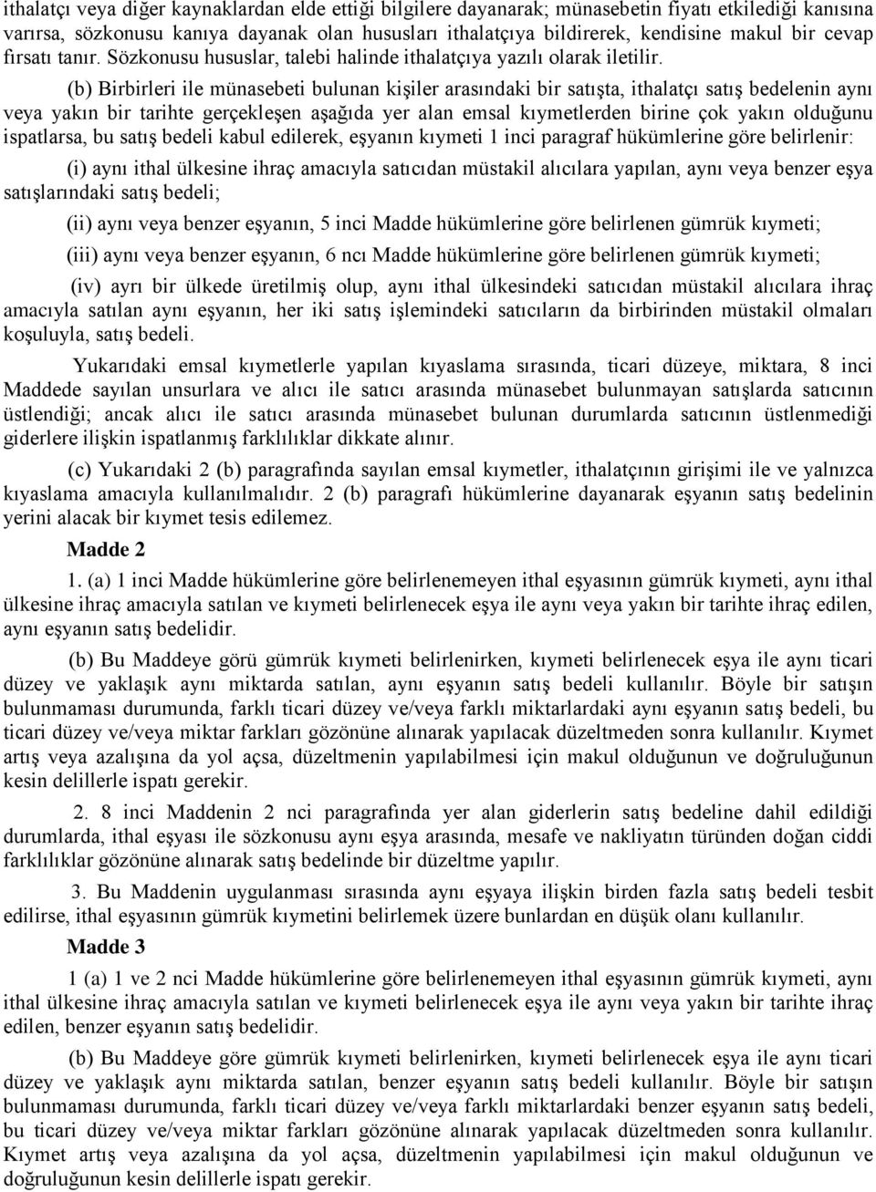 (b) Birbirleri ile münasebeti bulunan kişiler arasındaki bir satışta, ithalatçı satış bedelenin aynı veya yakın bir tarihte gerçekleşen aşağıda yer alan emsal kıymetlerden birine çok yakın olduğunu