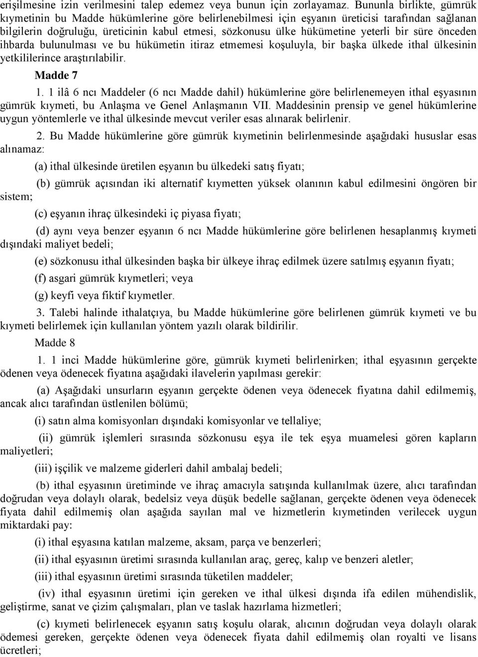 yeterli bir süre önceden ihbarda bulunulması ve bu hükümetin itiraz etmemesi koşuluyla, bir başka ülkede ithal ülkesinin yetkililerince araştırılabilir. Madde 7 1.