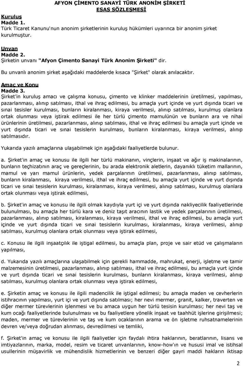 Şirket in kuruluş amacı ve çalışma konusu, çimento ve klinker maddelerinin üretilmesi, yapılması, pazarlanması, alınıp satılması, ithal ve ihraç edilmesi, bu amaçla yurt içinde ve yurt dışında ticari