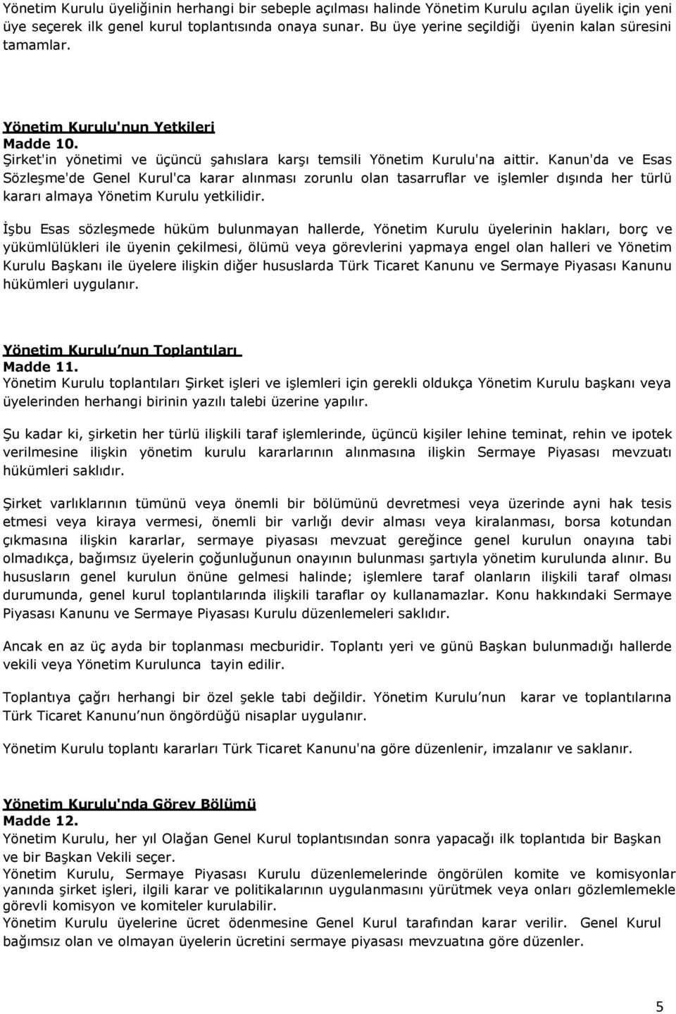 Kanun'da ve Esas Sözleşme'de Genel Kurul'ca karar alınması zorunlu olan tasarruflar ve işlemler dışında her türlü kararı almaya Yönetim Kurulu yetkilidir.