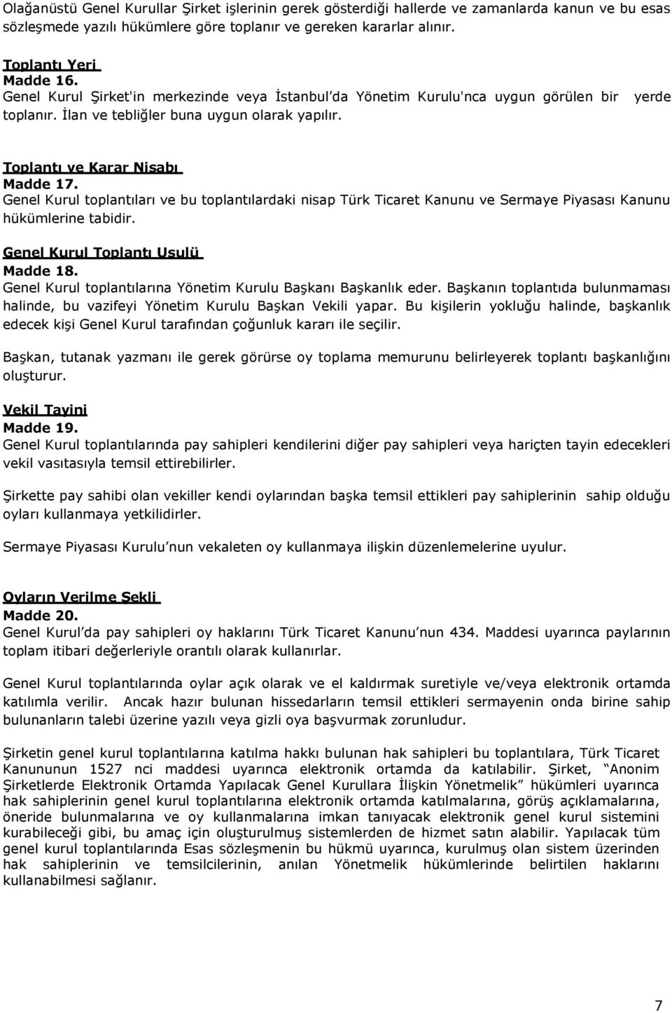 Genel Kurul toplantıları ve bu toplantılardaki nisap Türk Ticaret Kanunu ve Sermaye Piyasası Kanunu hükümlerine tabidir. Genel Kurul Toplantı Usulü Madde 18.