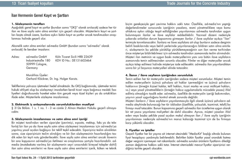 Müşterilerin kayıt ve şartları başta olmak üzere, bunlara aykırı bütün kayıt ve şartlar ancak tarafımızdan onaylanması halinde geçerli olur.