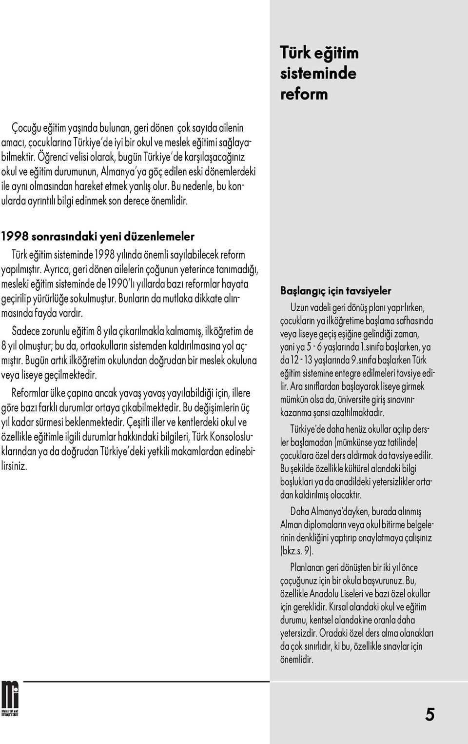 Bu nedenle, bu konularda ayr nt l bilgi edinmek son derece önemlidir. 1998 sonras ndaki yeni düzenlemeler Türk e itim sisteminde 1998 y l nda önemli say labilecek reform yap lm ºt r.