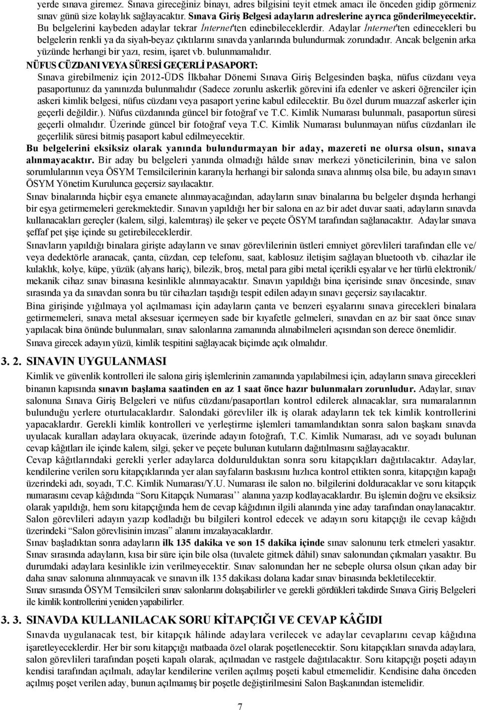 Adaylar İnternet'ten edinecekleri bu belgelerin renkli ya da siyah-beyaz çıktılarını sınavda yanlarında bulundurmak zorundadır. Ancak belgenin arka yüzünde herhangi bir yazı, resim, işaret vb.