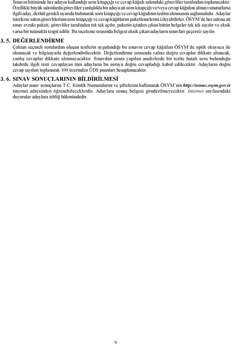 kâğıdının teslim alınmasını sağlamalıdır. Adaylar isterlerse salon görevlilerinin soru kitapçığı ve cevap kâğıtlarını paketlemelerini izleyebilirler.