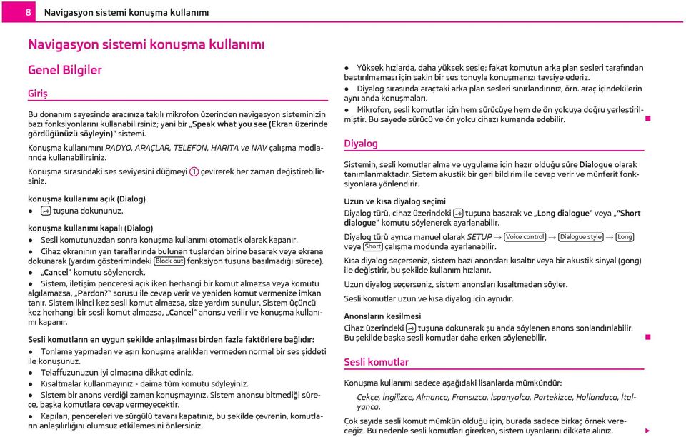 Konuşma sırasındaki ses seviyesini düğmeyi 1 çevirerek her zaman değiştirebilirsiniz. konuşma kullanımı açık (Dialog) tuşuna dokununuz.