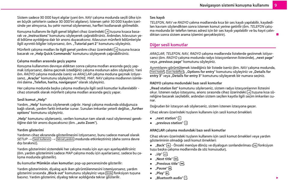 Konuşma kullanımı ile ilgili genel bilgileri cihaz üzerindeki tuşuna kısaca basarak ve Instructions komutunu söyleyerek çağırabilirsiniz.