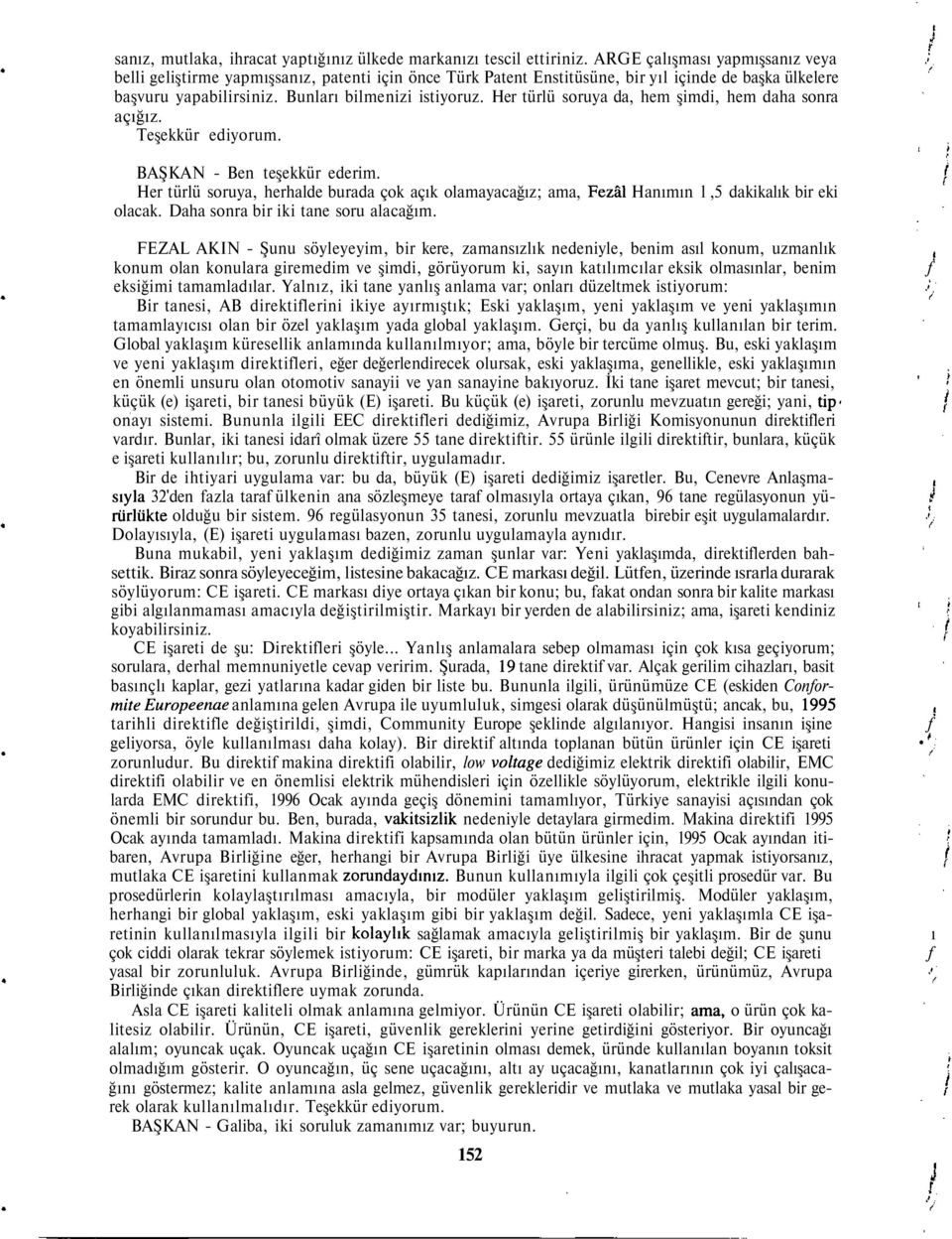 Her türlü soruya da, hem şimdi, hem daha sonra açığız. Teşekkür ediyorum. ı BAŞKAN - Ben teşekkür ederim.