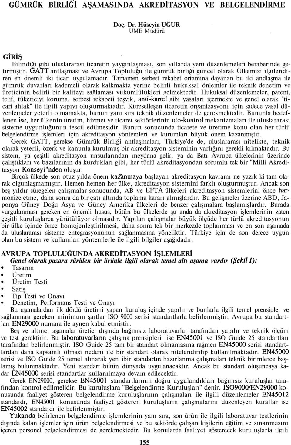 GATT antlaşması ve Avrupa Topluluğu ile gümrük birliği güncel olarak Ülkemizi ilgilendiren en önemli iki ticari uygulamadır.