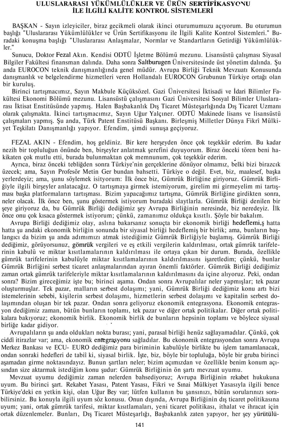 " Buradaki konuşma başlığı "Uluslararası Anlaşmalar, Normlar ve Standartların Getirdiği Yükümlülükler." Sunucu, Doktor Fezal Akın. Kendisi ODTÜ İşletme Bölümü mezunu.