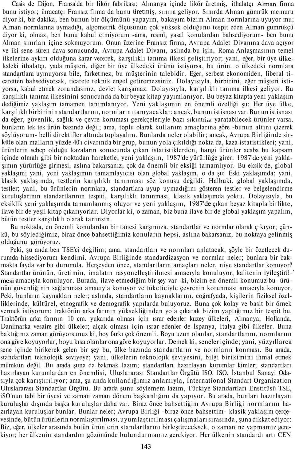 eden Alman gümrükçü diyor ki, olmaz, ben bunu kabul etmiyorum -ama, resmî, yasal konulardan bahsediyorum- ben bunu Alman sınırları içine sokmuyorum.