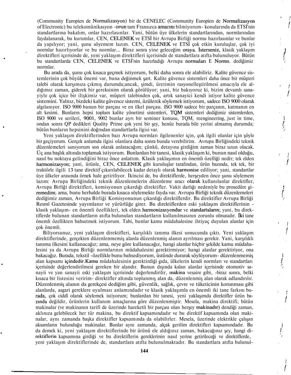 Yani, bütün üye ülkelerin standartlarından, normlarından aydalanarak, bu kurumlar, CEN, GELENEK ve ETSİ bir Avrupa Birliği normu hazırlasınlar ve bunlar da yapılıyor; yani, şunu söyemem lazım.