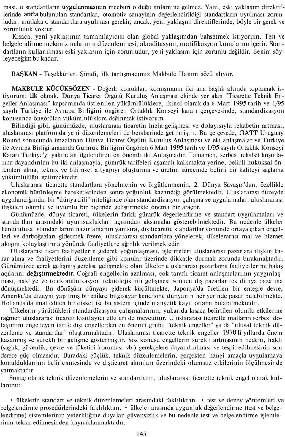 direktilerinde, böyle bir gerek ve zorunluluk yoktur. Kısaca, yeni yaklaşımın tamamlayıcısı olan global yaklaşımdan bahsetmek istiyorum.