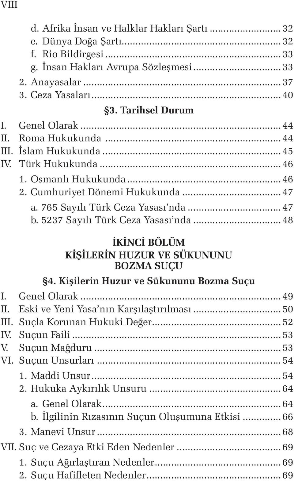 5237 Sayılı Türk Ceza Yasası nda...48 İKİNCİ BÖLÜM KİŞİLERİN HUZUR VE SÜKUNUNU BOZMA SUÇU 4. Kişilerin Huzur ve Sükununu Bozma Suçu I. Genel Olarak...49 II. Eski ve Yeni Yasa nın Karşılaştırılması.