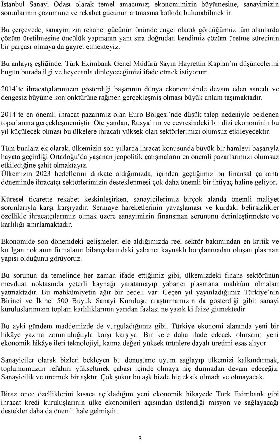 gayret etmekteyiz. Bu anlayış eşliğinde, Türk Eximbank Genel Müdürü Sayın Hayrettin Kaplan ın düşüncelerini bugün burada ilgi ve heyecanla dinleyeceğimizi ifade etmek istiyorum.