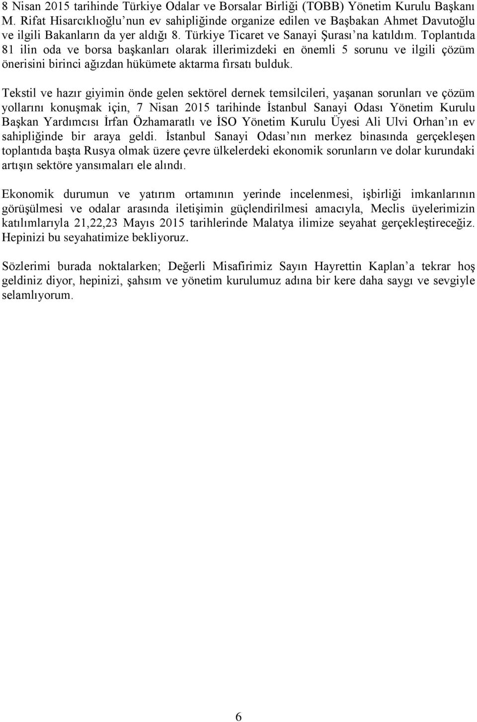 Toplantıda 81 ilin oda ve borsa başkanları olarak illerimizdeki en önemli 5 sorunu ve ilgili çözüm önerisini birinci ağızdan hükümete aktarma fırsatı bulduk.