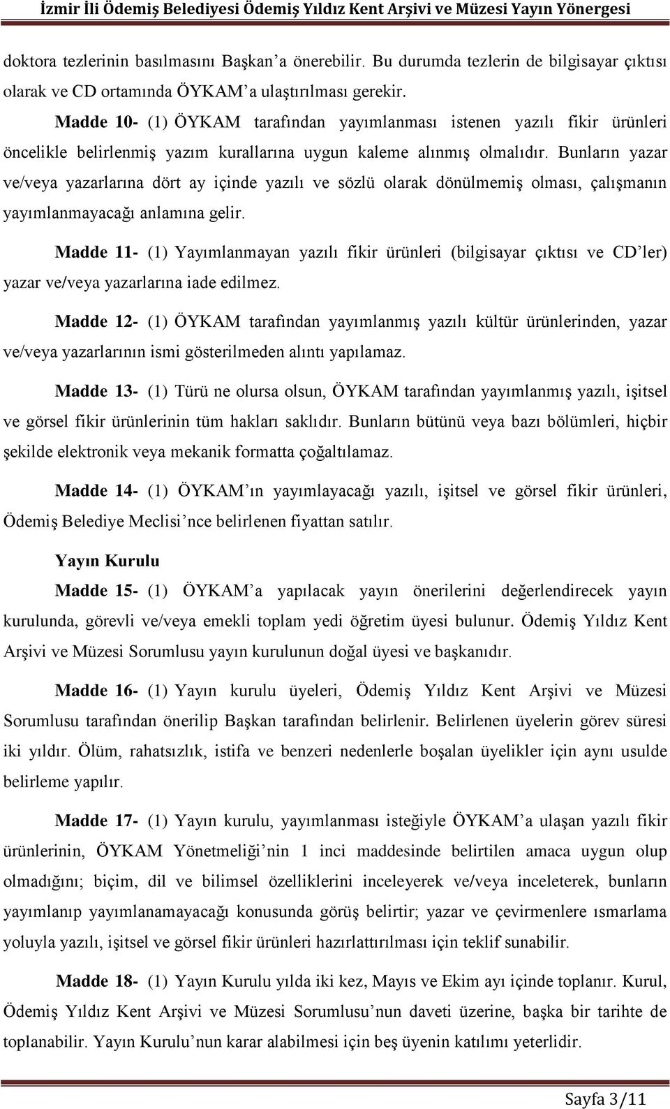 Bunların yazar ve/veya yazarlarına dört ay içinde yazılı ve sözlü olarak dönülmemiş olması, çalışmanın yayımlanmayacağı anlamına gelir.