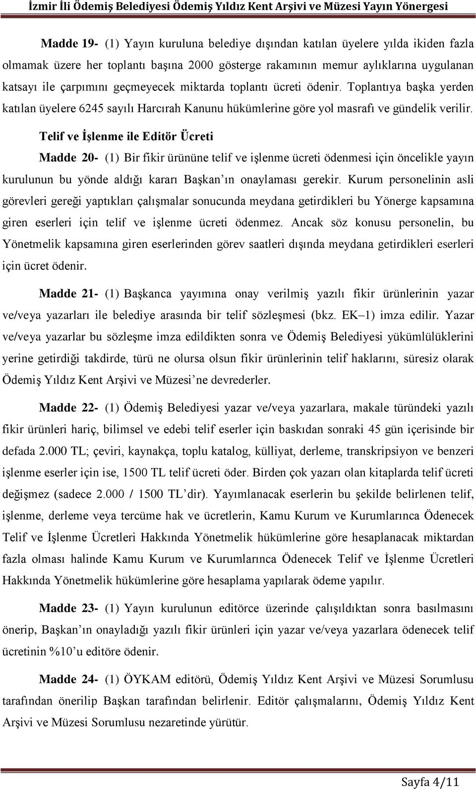 Telif ve İşlenme ile Editör Ücreti Madde 20- (1) Bir fikir ürününe telif ve işlenme ücreti ödenmesi için öncelikle yayın kurulunun bu yönde aldığı kararı Başkan ın onaylaması gerekir.