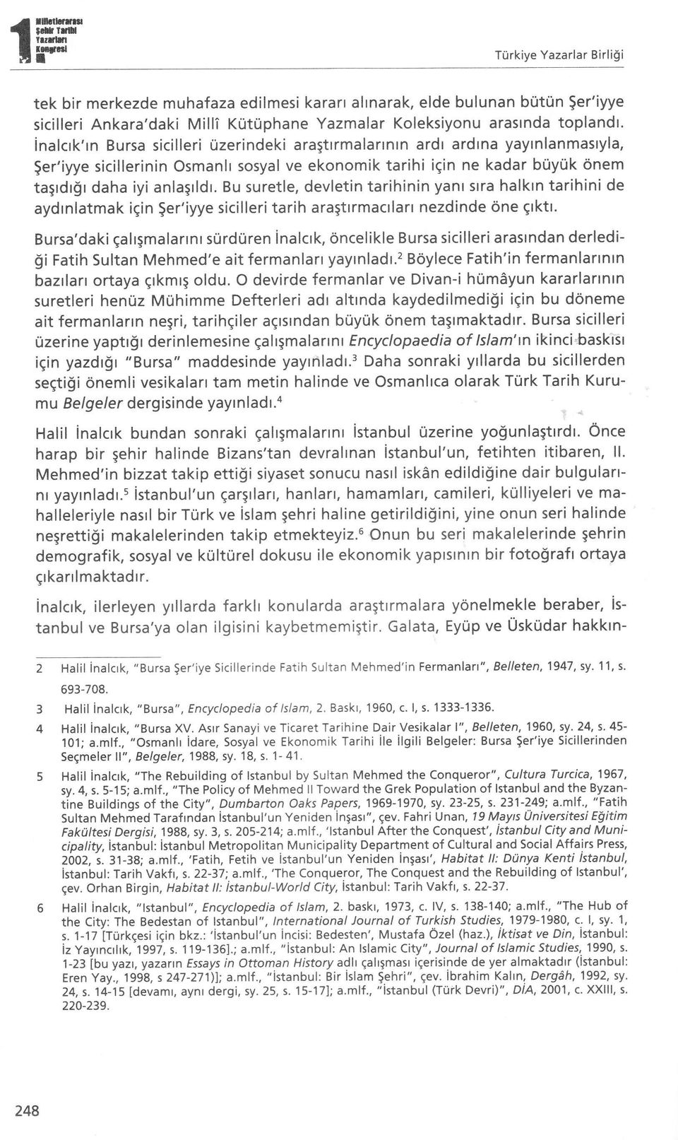 Bu suretle, devletin tarihinin yanr srra halkrn tarihini de aydrnlatmak igin $er'iyye sicilleri tarih ara;trrmactlarr nezdinde 6ne gtktt.