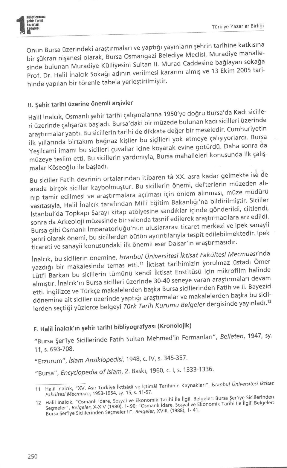 Murad caddesine baglayan sokala Prof. Dr. HaIiI inalcrk sokagr veriimesi karartnt almr; ve 13 Ekim 2005 tarihinde yaprlan bir torenle tabela "d,n,n yerlestirilmistir' tl.