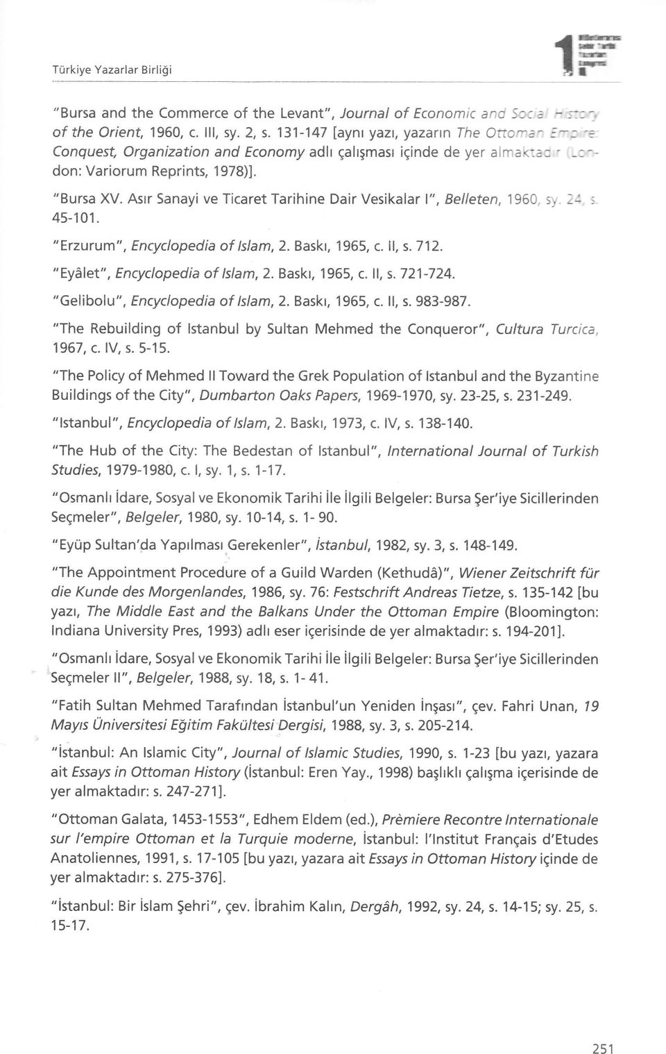,Asrr Sanayi ve Ticaret Tarihine Dair Vesikalar 1", Belleten, 1950. sy. 24, s 45-1 01. "Erzurum", Encyclopedia of lslam,2. Baskr, '1965. c. ll, s.712. "Ey6let", Encyclopedia of lslam,2.