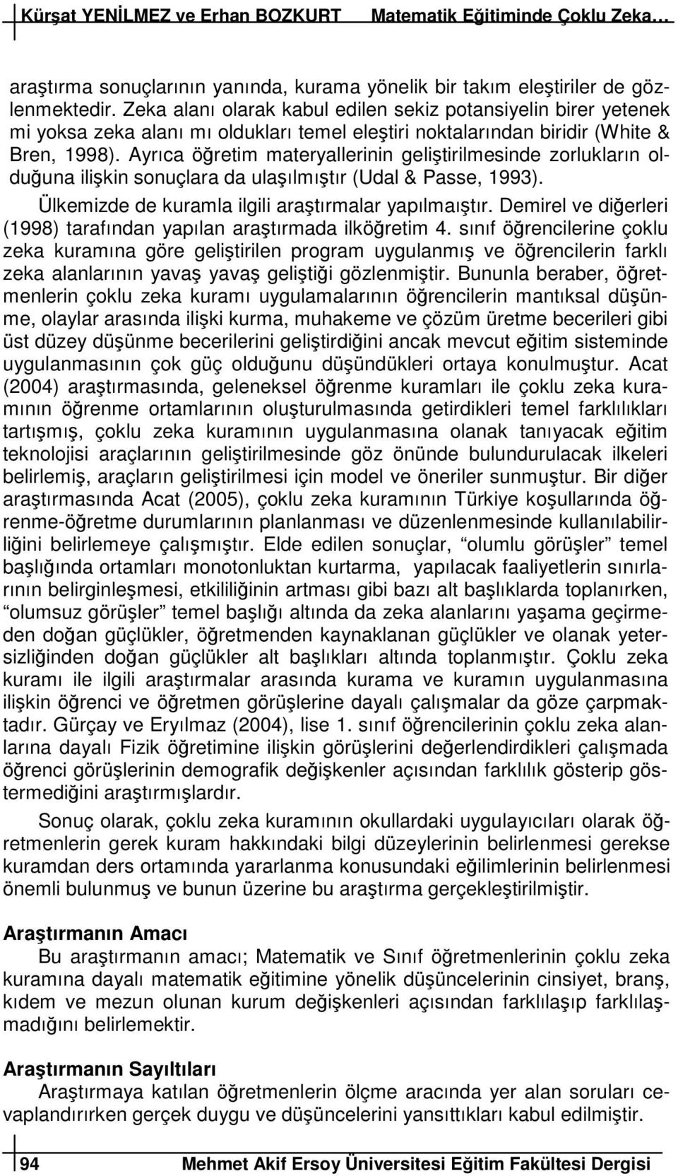 Ayrıca öretim materyallerinin gelitirilmesinde zorlukların olduuna ilikin sonuçlara da ulaılmıtır (Udal & Passe, 1993). Ülkemizde de kuramla ilgili aratırmalar yapılmaıtır.